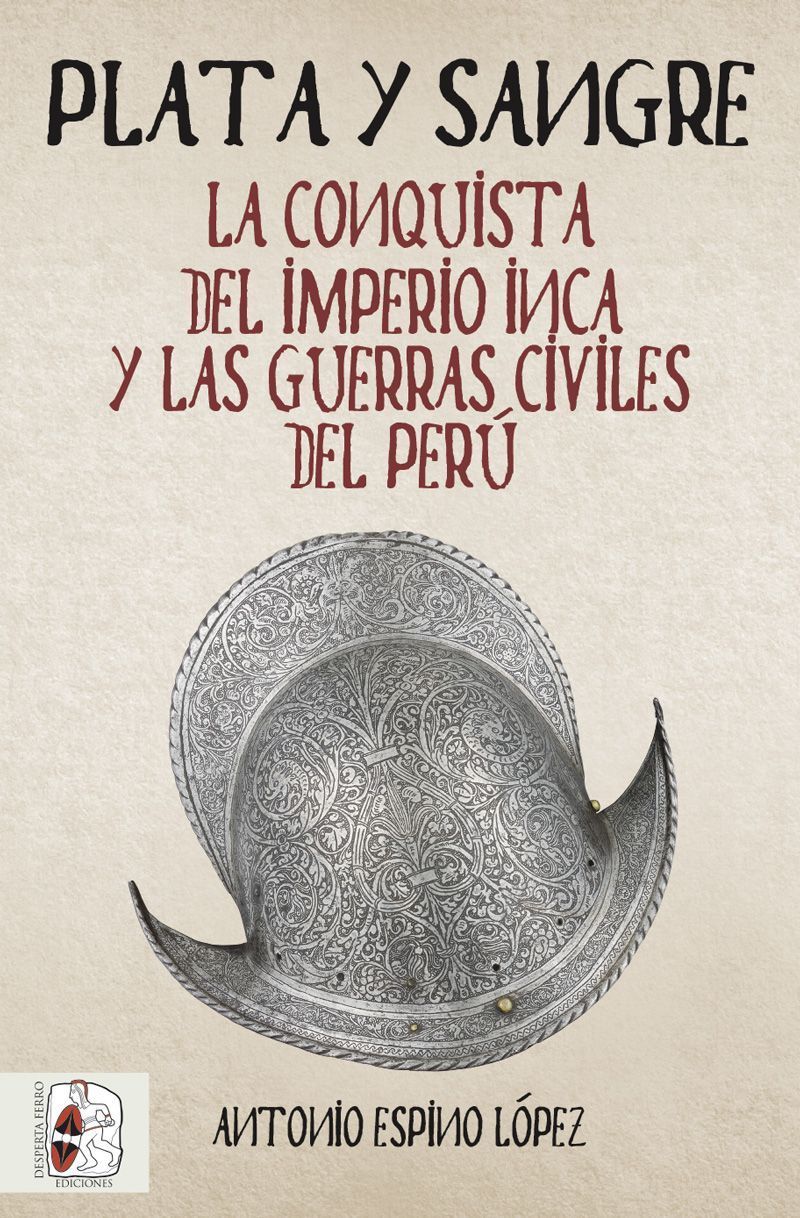 Plata y sangre. La conquista del Imperio inca y las guerras civiles del Perú de Antonio Espino López