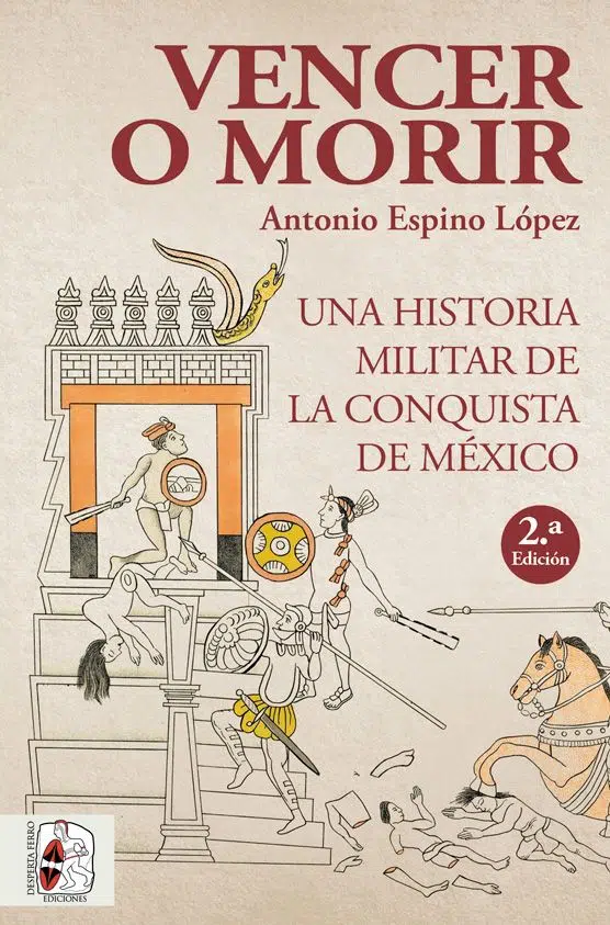 Vencer o morir una historia militar de la conquista de México Antonio Espino López